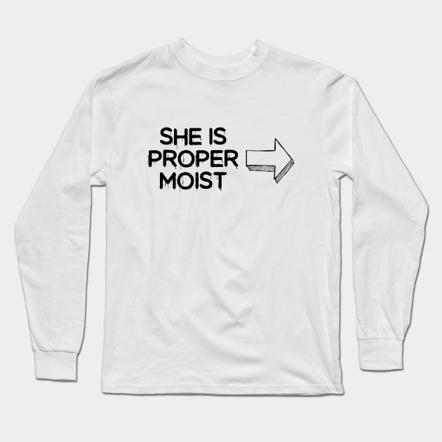 She is proper moist Long Sleeve T-Shirt by NotoriousMedia